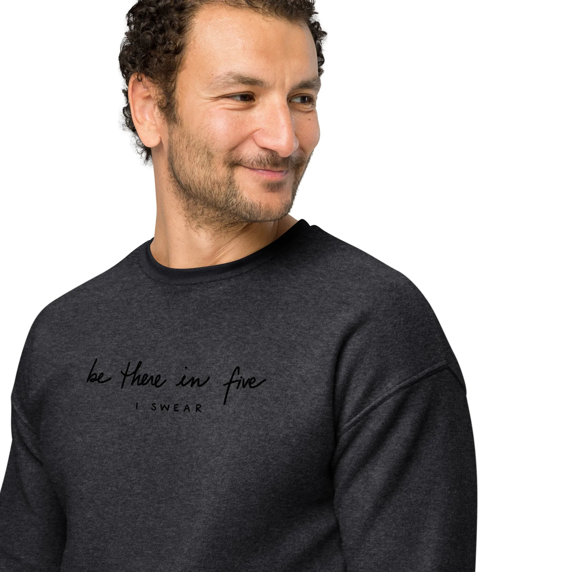 Be There in Five I Swear EMBROIDERED Unisex sueded fleece sweatshirt